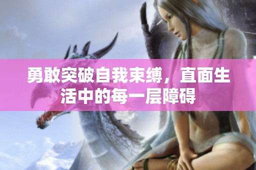 勇敢突破自我束缚，直面生活中的每一层障碍