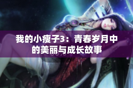 我的小瘦子3：青春岁月中的美丽与成长故事