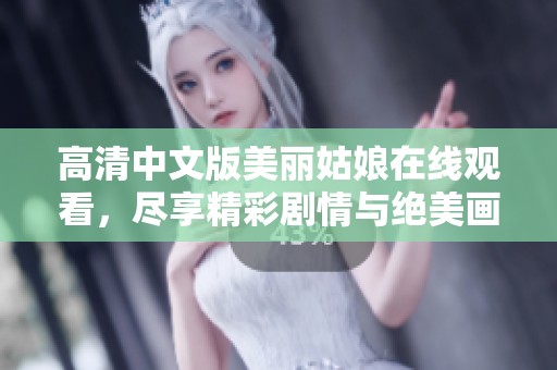高清中文版美丽姑娘在线观看，尽享精彩剧情与绝美画面