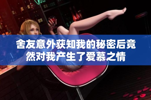 舍友意外获知我的秘密后竟然对我产生了爱慕之情