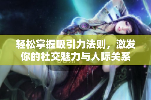 轻松掌握吸引力法则，激发你的社交魅力与人际关系