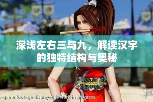 深浅左右三与九，解读汉字的独特结构与奥秘