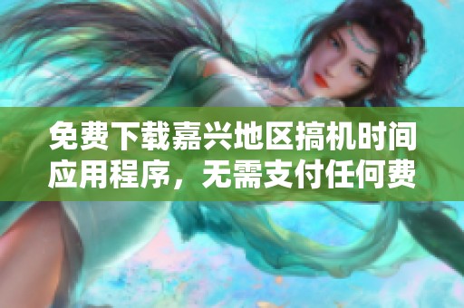 免费下载嘉兴地区搞机时间应用程序，无需支付任何费用