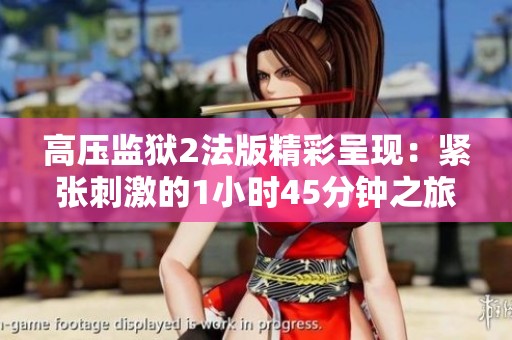 高压监狱2法版精彩呈现：紧张刺激的1小时45分钟之旅