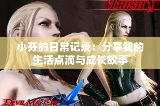 小芬的日常记录：分享我的生活点滴与成长故事