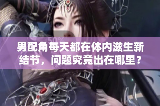 男配角每天都在体内滋生新结节，问题究竟出在哪里？