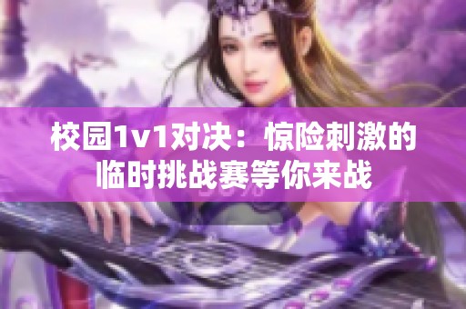 校园1v1对决：惊险刺激的临时挑战赛等你来战