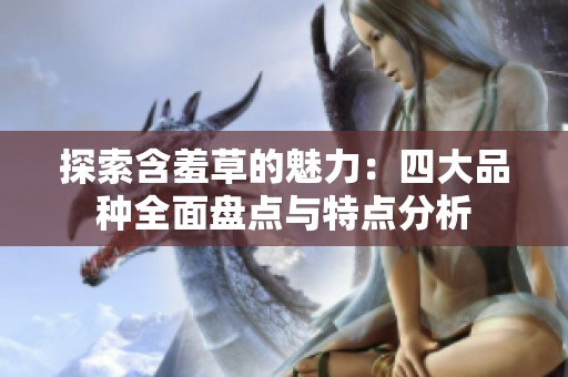 探索含羞草的魅力：四大品种全面盘点与特点分析