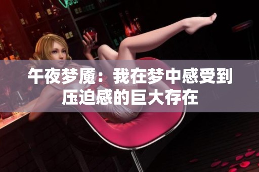 午夜梦魇：我在梦中感受到压迫感的巨大存在