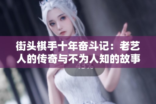街头棋手十年奋斗记：老艺人的传奇与不为人知的故事