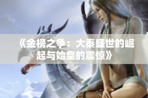 《金榜之争：大秦盛世的崛起与始皇的震惊》