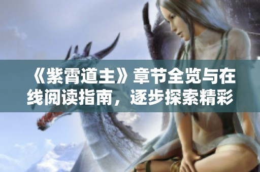 《紫霄道主》章节全览与在线阅读指南，逐步探索精彩内容