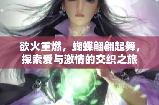 欲火重燃，蝴蝶翩翩起舞，探索爱与激情的交织之旅