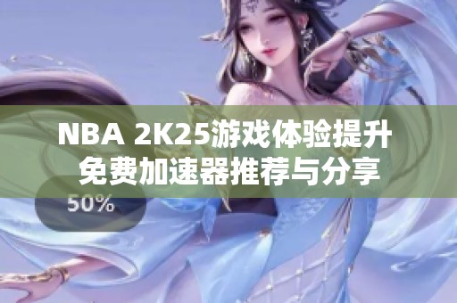 NBA 2K25游戏体验提升 免费加速器推荐与分享