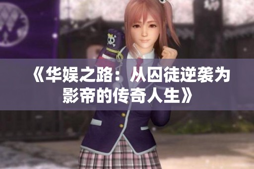 《华娱之路：从囚徒逆袭为影帝的传奇人生》