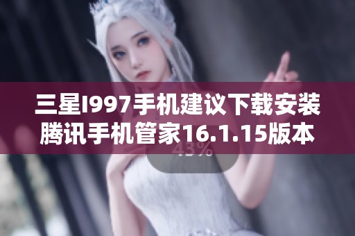 三星I997手机建议下载安装腾讯手机管家16.1.15版本