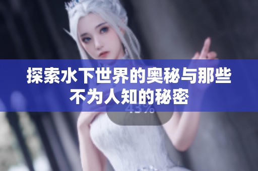 探索水下世界的奥秘与那些不为人知的秘密