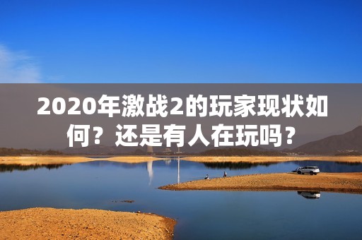 2020年激战2的玩家现状如何？还是有人在玩吗？