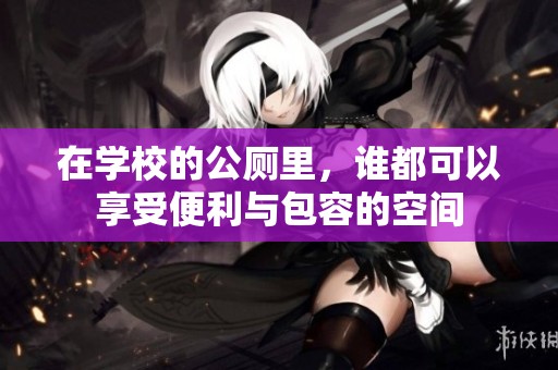 在学校的公厕里，谁都可以享受便利与包容的空间