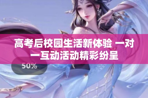 高考后校园生活新体验 一对一互动活动精彩纷呈