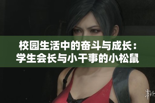 校园生活中的奋斗与成长：学生会长与小干事的小松鼠故事