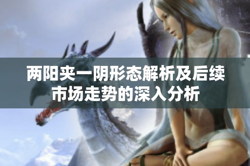 两阳夹一阴形态解析及后续市场走势的深入分析