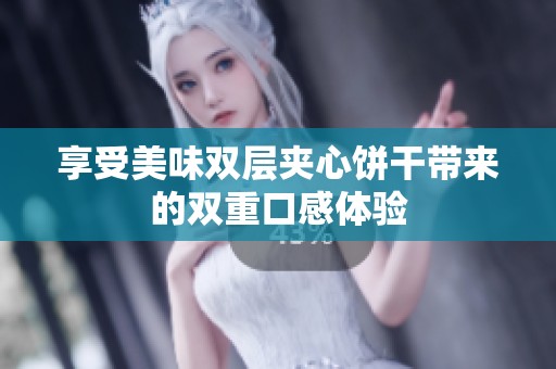 享受美味双层夹心饼干带来的双重口感体验