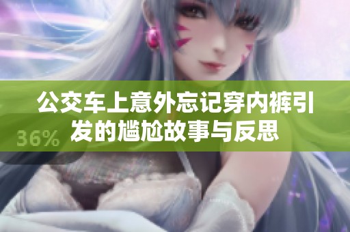 公交车上意外忘记穿内裤引发的尴尬故事与反思