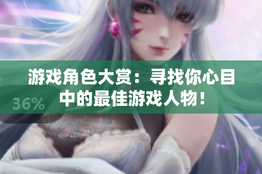 游戏角色大赏：寻找你心目中的最佳游戏人物！