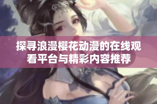探寻浪漫樱花动漫的在线观看平台与精彩内容推荐