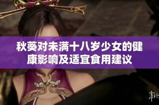 秋葵对未满十八岁少女的健康影响及适宜食用建议