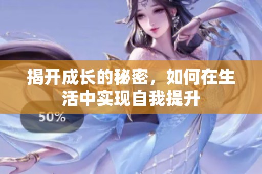 揭开成长的秘密，如何在生活中实现自我提升