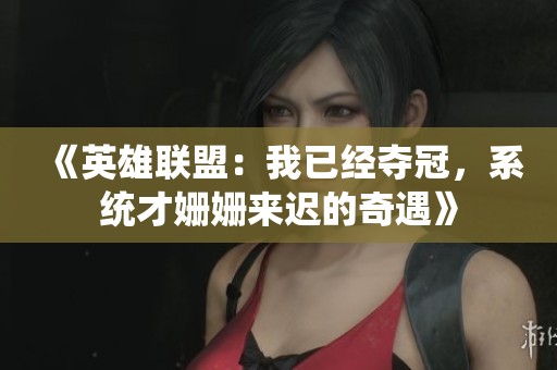 《英雄联盟：我已经夺冠，系统才姗姗来迟的奇遇》
