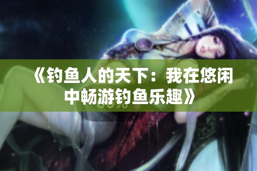《钓鱼人的天下：我在悠闲中畅游钓鱼乐趣》