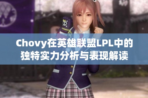 Chovy在英雄联盟LPL中的独特实力分析与表现解读
