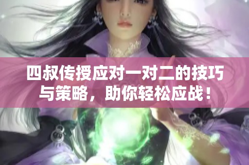 四叔传授应对一对二的技巧与策略，助你轻松应战！