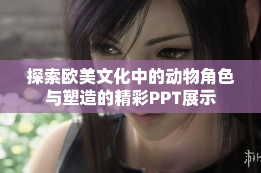 探索欧美文化中的动物角色与塑造的精彩PPT展示