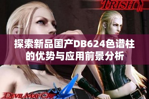 探索新品国产DB624色谱柱的优势与应用前景分析