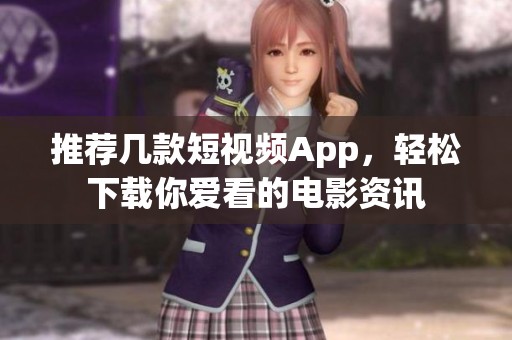 推荐几款短视频App，轻松下载你爱看的电影资讯