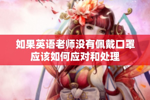 如果英语老师没有佩戴口罩应该如何应对和处理
