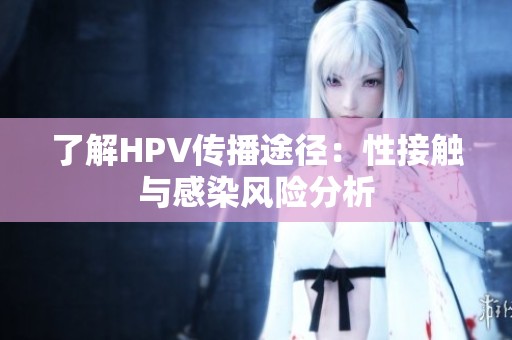 了解HPV传播途径：性接触与感染风险分析