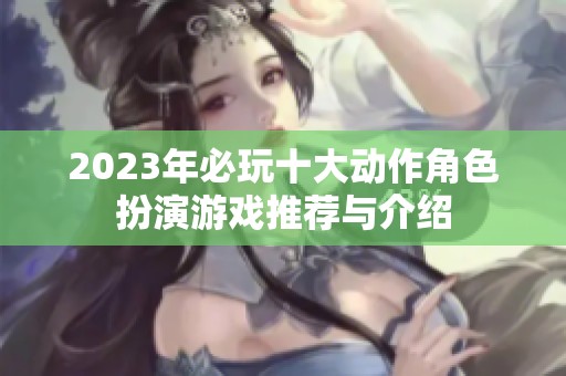 2023年必玩十大动作角色扮演游戏推荐与介绍