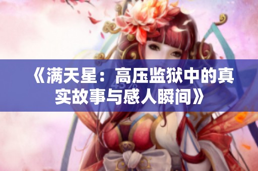 《满天星：高压监狱中的真实故事与感人瞬间》