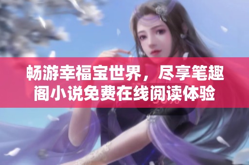 畅游幸福宝世界，尽享笔趣阁小说免费在线阅读体验