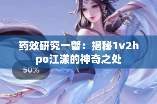 药效研究一瞥：揭秘1v2hpo江漾的神奇之处
