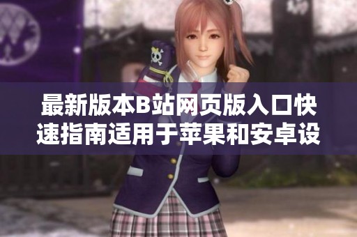 最新版本B站网页版入口快速指南适用于苹果和安卓设备