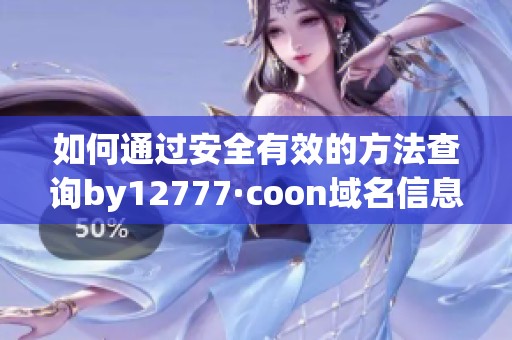 如何通过安全有效的方法查询by12777·coon域名信息