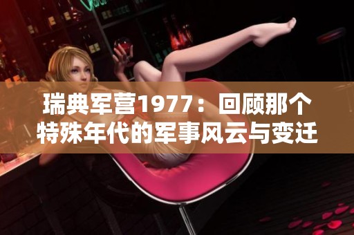瑞典军营1977：回顾那个特殊年代的军事风云与变迁