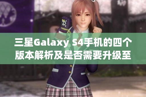 三星Galaxy S4手机的四个版本解析及是否需要升级至9系统