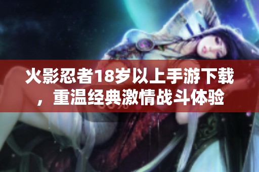 火影忍者18岁以上手游下载，重温经典激情战斗体验